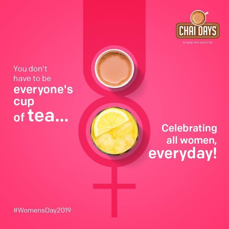 Pink creative where a cup of chai and a glass of lemon iced tea form the symbol for female, with the line “You don’t have to be everyone’s cup of tea… Celebrating all women, everyday!” and #WomensDay2019